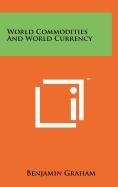 World Commodities and World Currency von Literary Licensing, Llc